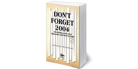 Don’t Forget 2004: Advertising Secrets of an Impossible Election Victory by Jayshree M Sundar
