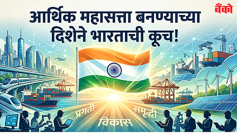 आर्थिक महासत्ता बनण्याच्या दिशेने भारताची कूच!