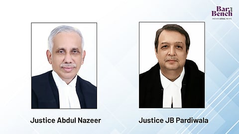 Justices Abdul Nazeer and JB Pardiwala