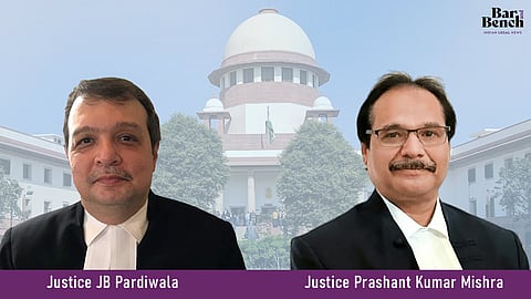 Justice JB Pardiwala and Justice Prashant Kumar Mishra