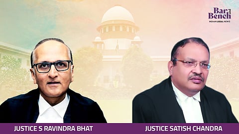 Justice S Ravindra Bhat and Justice Satish Chandra