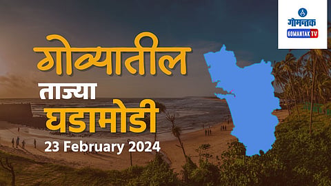 Today's Goa New Live in Marathi (23 Feb 2024) | Latest Update on Vedanta Project, Mhapsa, Panji, and Overall Goa News