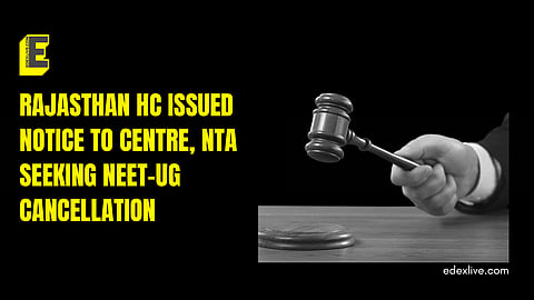 Rajasthan HC issued notice to Centre, NTA seeking NEET-UG cancellation