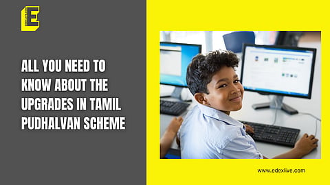 All you need to know about the upgrades in Tamil Pudhalvan scheme