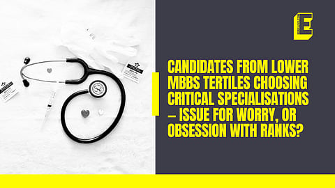 Candidates from lower MBBS tertiles choosing critical specialisations — issue for worry, or obsession with ranks?