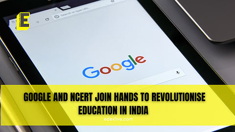 Google and NCERT join hands to revolutionise education in India
