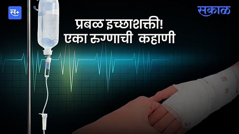 प्रबळ इच्छाशक्ती! एका रुग्णाची कहाणी