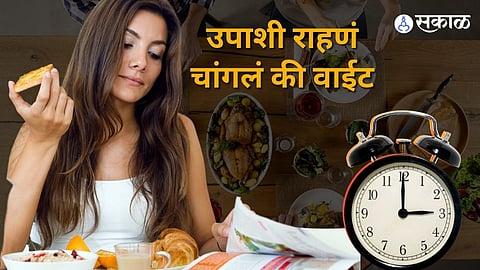 उपाशी राहणं चांगलं की वाईट