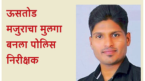 ऊसतोड मजुराचा मुलगा बनला पोलिस निरीक्षक