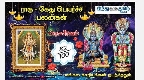 ராகு - கேது பெயர்ச்சி; மிருகசீரிஷ நட்சத்திர அன்பர்களே! வீண் செலவு; பண வரவு; கடன் வசதி; புதிய பதவி!