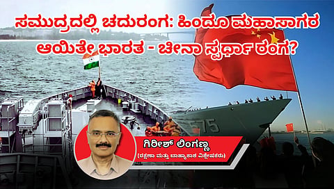 ಸಮುದ್ರದಲ್ಲಿ ಚದುರಂಗ: ಹಿಂದೂ ಮಹಾಸಾಗರ ಆಯಿತೇ ಭಾರತ-ಚೀನಾ ಸ್ಪರ್ಧಾ ರಂಗ?