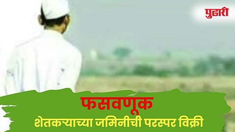 Nashik Farmers' fraud News : जमिनींचे भाव गगनाला भिडले ! शेतकर्याच्या जमिनीची परस्पर झाली विक्री