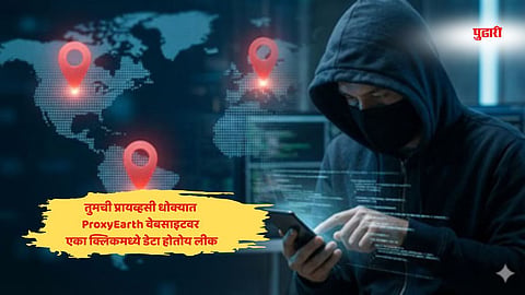 ProxyEarth Data Leak| सावधान! 'या' वेबसाइटवर फक्त फोन नंबर टाकाल...'लोकेशन, नाव अन् पत्ता' होईल जगजाहीर