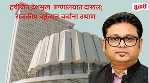 Harshajit Deshmukh Hospitalized