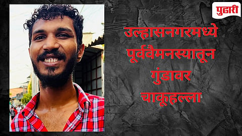 Ulhasnagar Crime | पूर्ववैमनस्यातून सराईत गुंडावर जीवघेणा हल्ला ; उपचारादरम्यान मृत्यू