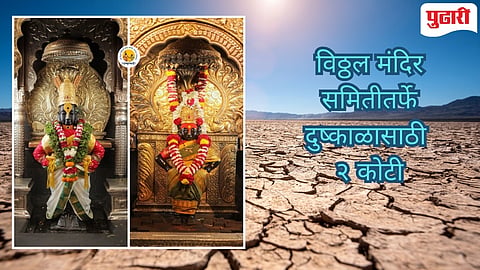 Vitthal Rukmini Mandir : दुष्काळग्रस्तांसाठी विठ्ठल रुक्मिणी मंदिर समिती देणार २ कोटी!