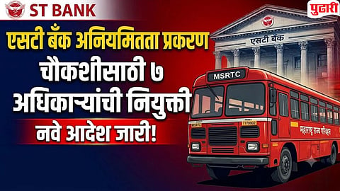 ST Bank : एसटी बँकेतील अनियमितता प्रकरणाच्या चौकशीसाठी सात अधिकाऱ्यांची नियुक्ती