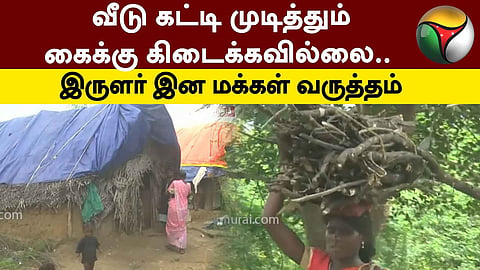 இருளர் இன மக்கள் வருத்தம்