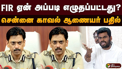 அண்ணா பல்கலைக் கழக மாணவி பாலியல் வன்கொடுமை செய்யப்பட்ட சம்பவம் குறித்து சென்னை காவல் ஆணையர் அருண் விளக்கம்
