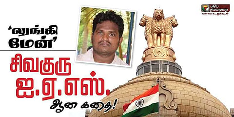 ‘லுங்கிமேன் ’சிவகுரு .. ஐஏஎஸ் ஆன கதை....!