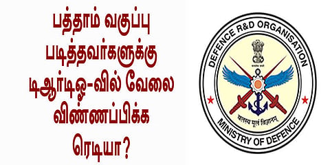 பத்தாம் வகுப்பு படித்தவர்களுக்கு டிஆர்டிஓ-வில் வேலை - விண்ணப்பிக்க ரெடியா?