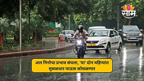 आनंदाची बातमी! अल निनोचा प्रभाव संपला, 'या' दोन महिन्यांत मुसळधार पाऊस कोसळणार, वाचा US IMD अंदाज