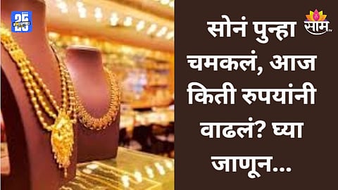 Gold Price Today: १० तोळा सोन्याचे दर ११,४०० रुपयांनी महागले, आज २४ आणि २२ कॅरेटचा भाव?