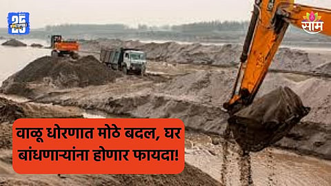 Maharashtra Government: मोठी बातमी! राज्याच्या वाळू धोरणात मोठे बदल, घरकुल योजनेसाठी १० टक्के वाळू मोफत मिळणार