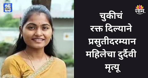 Shocking: प्रसुतीदरम्यान प्रचंड वेदना, चुकीचं रक्त दिल्याने विवाहितेचा मृत्यू; नातेवाईकांचा आक्रोश