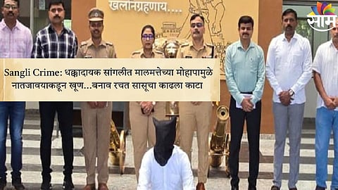 Sangli Crime धक्कादायक सांगलीत मालमत्तेच्या मोहापामुळे नातजावयाकडून खूण.jpg