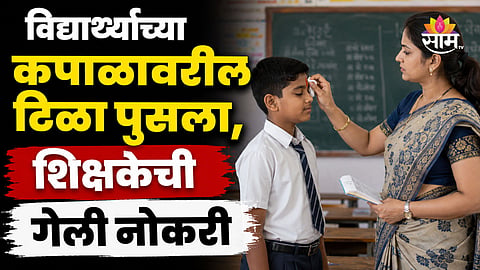 Shocking: विद्यार्थ्याच्या कपाळावरचा टिळा पुसला, मुख्यमंत्र्यांच्या आदेशानंतर शिक्षिकेचे तडकाफडकी निलंबन