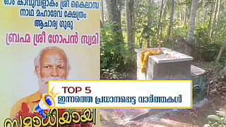 ഗോപന്സ്വാമിയുടെ കല്ലറ തുറന്നു, ഇരിക്കുന്ന നിലയില് മൃതദേഹം; ഇന്നത്തെ 5 പ്രധാന വാർത്തകൾ