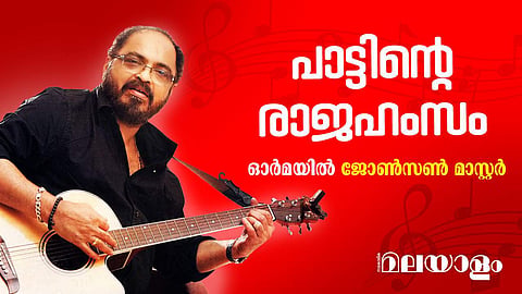 പാട്ടിന്റെ രാജഹംസം; ഓർമയിൽ ജോൺസൺ മാസ്റ്റർ