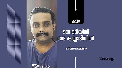 'ഒരു മുറിയില് ഒരു കണ്ണാടിയില്'- ഹരിശങ്കരനശോകന് എഴുതിയ കവിത