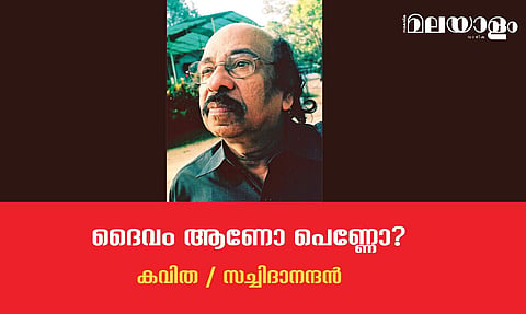 'ദൈവം ആണോ പെണ്ണോ?'- സച്ചിദാനന്ദന് എഴുതിയ കവിത