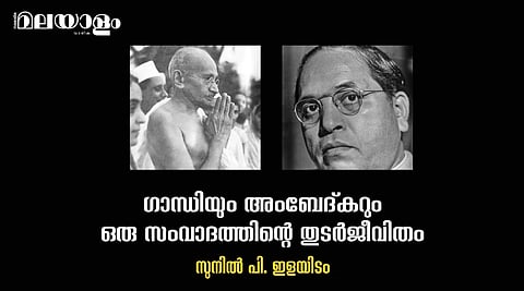 'ഇന്ത്യന് ജനാധിപത്യത്തിന്റെ വിമോചനസാധ്യതകളായി ഗാന്ധിയേയും അംബേദ്കറേയും വികസിപ്പിക്കുകയാണ് നാമിപ്പോള് ചെയ്യേണ്ടത്'