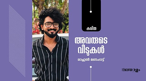 'അവരുടെ വീടുകള്'- രാഹുല് മണപ്പാട്ട് എഴുതിയ കവിത