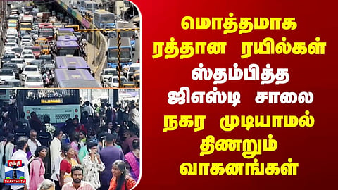 Train Services Cancelled En Masse... GST Road Brought to a Standstill as Vehicles Struggle to Move