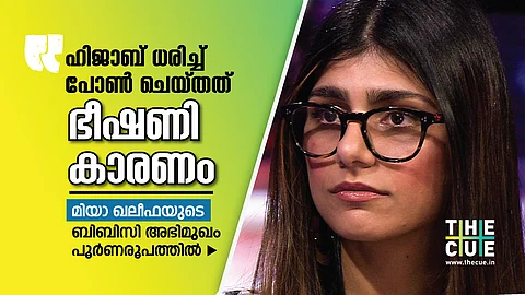 ‘ഹിജാബ് ധരിച്ച് പോണ് ചെയ്തത് ഭീഷണികാരണം’, മിയാ ഖലീഫയുടെ ബിബിസി അഭിമുഖം പൂര്ണരൂപത്തില്