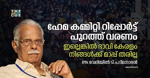 ഹേമ കമ്മിറ്റി റിപ്പോര്ട്ട് പുറത്തുവിടണം, ഇല്ലെങ്കില് ഭാവികേരളം മാപ്പ് തരില്ല; ഐഎഫ്എഫ്കെ വേദിയില് ടി.പദ്മനാഭന്