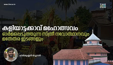 കളിയാട്ടക്കാവ് മഹോത്സവം;
ഓര്മപ്പെടുത്തുന്ന സ്ത്രീ നവോത്ഥാനവും മതേതര ഇടങ്ങളും
