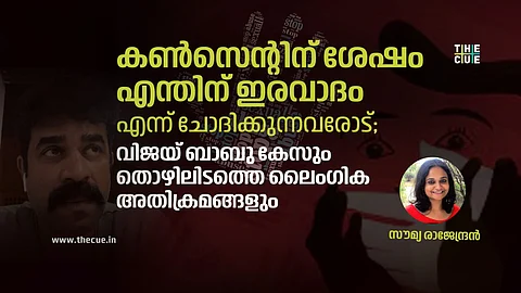 കണ്സെന്റിന് ശേഷം എന്തിന് ഇരവാദം എന്ന് ചോദിക്കുന്നവരോട്; വിജയ് ബാബു കേസും തൊഴിലിടത്തെ ലൈംഗികാതിക്രമങ്ങളും