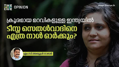 ക്രൂരമായ മറവികളുള്ള ഇന്ത്യയില് ടീസ്ത സെതള്വാദിനെ എത്ര നാള് ഓര്ക്കും?