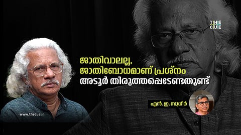 ജാതിവാലല്ല, ജാതിബോധമാണ് പ്രശ്നം; അടൂർ തിരുത്തപ്പെടേണ്ടതുണ്ട് : എൻ. ഇ. സുധീർ