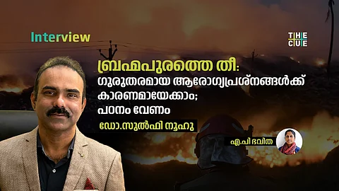ബ്രഹ്മപുരത്തെ തീ: ഗുരുതരമായ ആരോഗ്യപ്രശ്നങ്ങള്ക്ക് കാരണമായേക്കാം; പഠനം വേണം- ഡോ.സുല്ഫി നൂഹു