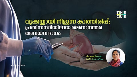വൃക്കയ്ക്കായി നീളുന്ന കാത്തിരിപ്പ്; പ്രതിസന്ധിയിലായ മരണാനന്തര അവയവ ദാനം