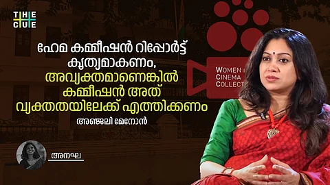 ഹേമ കമ്മീഷൻ റിപ്പോർട്ട് കൃത്യമാകണം, അവ്യക്തമാണെങ്കിൽ കമ്മീഷൻ അത് വ്യക്തതയിലേക്ക് എത്തിക്കണം; അഞ്ജലി മേനോൻ