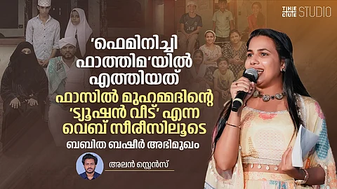 'ഫെമിനിച്ചി ഫാത്തിമ'യിൽ എത്തിയത് ഫാസിൽ മുഹമ്മദിന്റെ 'ട്യൂഷൻ വീട്' എന്ന വെബ് സീരീസിലൂടെ
ബബിത ബഷീർ അഭിമുഖം