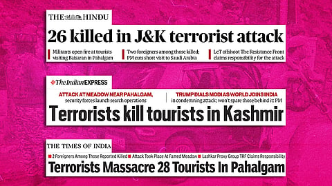 A collage of three newspaper headlines reports on a terrorist attack in Jammu and Kashmir. The Hindu's headline reads, "26 killed in J&K terrorist attack," with subheads noting that militants opened fire at tourists visiting Baisaran in Pahalgam, two foreigners were among the dead, the Prime Minister cut short a visit to Saudi Arabia, and Lashkar-e-Taiba offshoot The Resistance Front claimed responsibility. The Indian Express headline states, "Terrorists kill tourists in Kashmir," with subheads highlighting the attack near Pahalgam meadow, security forces launching a search operation, and U.S. President Trump calling PM Modi as global leaders joined India in condemning the attack. The Times of India headline reads, "Terrorists Massacre 28 Tourists In Pahalgam," with bullet points mentioning two foreigners among those killed, the attack occurring at a famed meadow, and TRF (a Lashkar proxy group) claiming responsibility. The background of the collage is a bright pink overlay on a blurred image that appears to depict the chaos or aftermath of the incident.