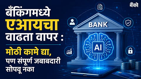 बँकिंगमध्ये एआयचा वाढता वापर : मोठी कामे द्या, पण संपूर्ण जबाबदारी सोपवू नका